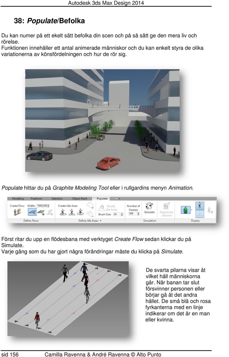 Populate hittar du på Graphite Modeling Tool eller i rullgardins menyn Animation. Först ritar du upp en flödesbana med verktyget Create Flow sedan klickar du på Simulate.