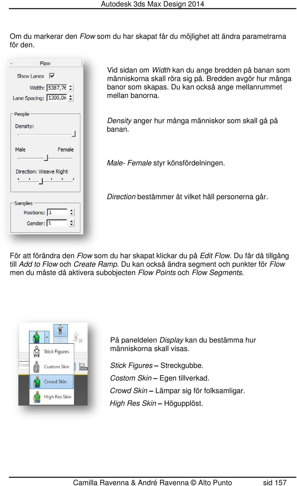 Direction bestämmer åt vilket håll personerna går. För att förändra den Flow som du har skapat klickar du på Edit Flow. Du får då tillgång till Add to Flow och Create Ramp.