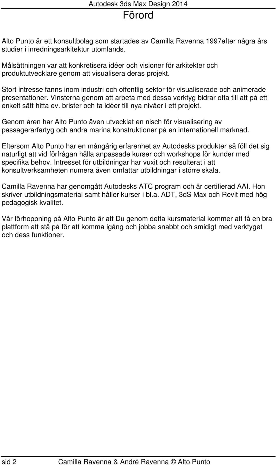 Stort intresse fanns inom industri och offentlig sektor för visualiserade och animerade presentationer. Vinsterna genom att arbeta med dessa verktyg bidrar ofta till att på ett enkelt sätt hitta ev.