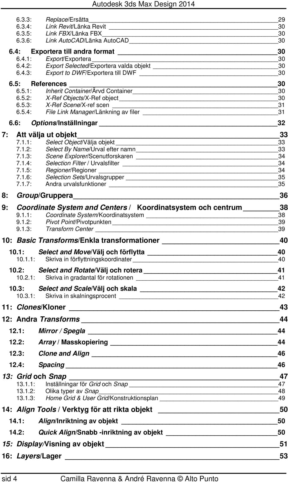 6: Options/Inställningar 32 7: Att välja ut objekt 33 7.1.1: Select Object/Välja objekt 33 7.1.2: Select By Name/Urval efter namn 33 7.1.3: Scene Explorer/Scenutforskaren 34 7.1.4: Selection Filter / Urvalsfilter 34 7.