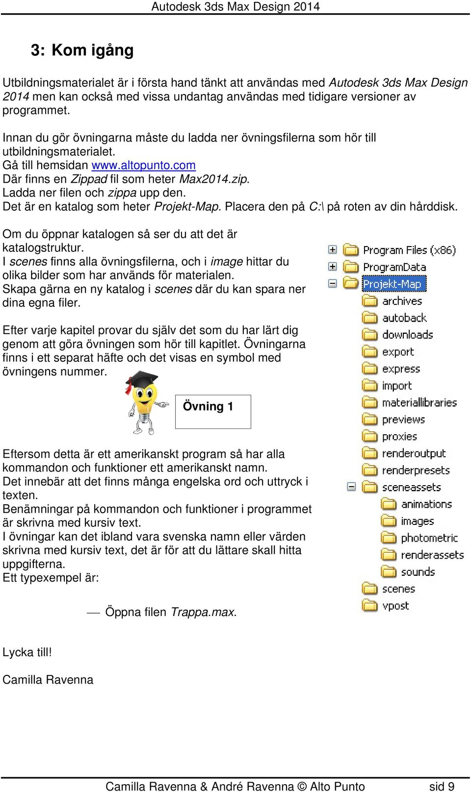 Ladda ner filen och zippa upp den. Det är en katalog som heter Projekt-Map. Placera den på C:\ på roten av din hårddisk. Om du öppnar katalogen så ser du att det är katalogstruktur.