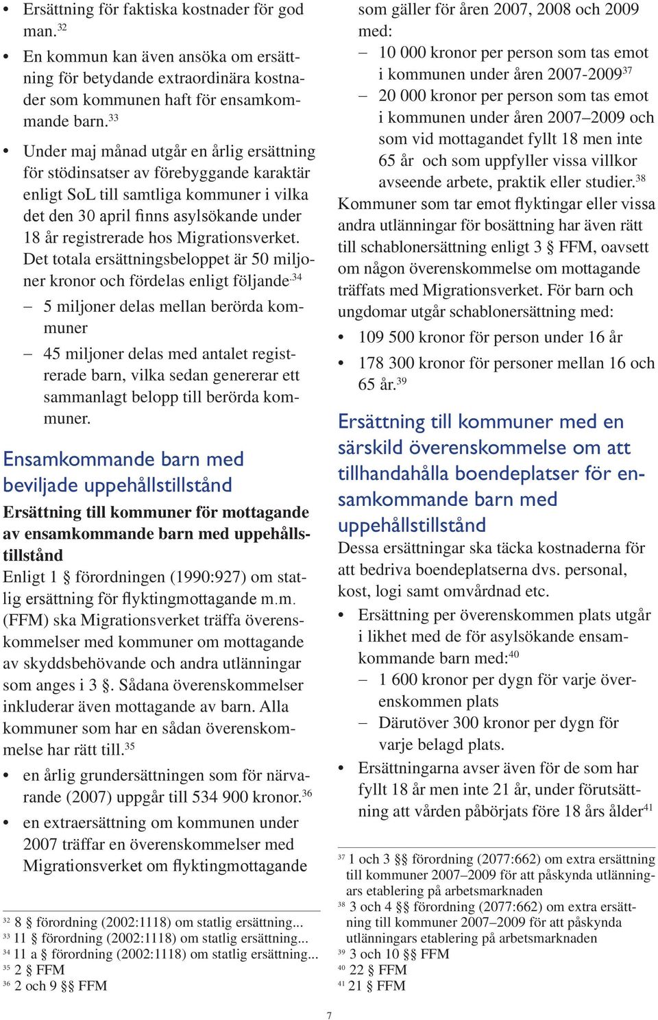 Migrationsverket. Det totala ersättningsbeloppet är 50 miljoner kronor och fördelas enligt följande.