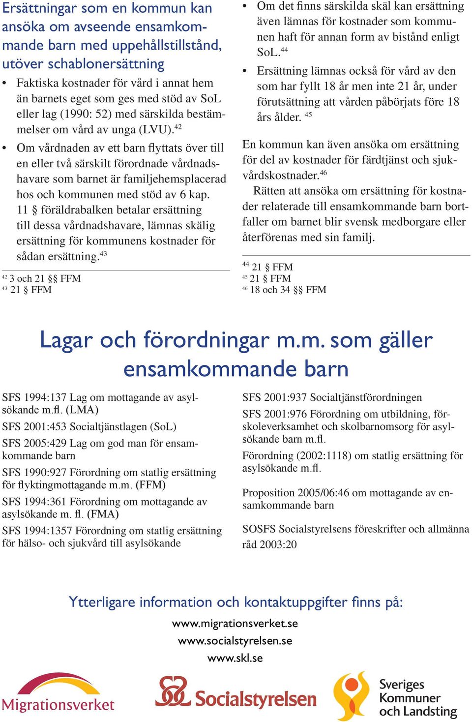 42 Om vårdnaden av ett flyttats över till en eller två särskilt förordnade vårdnadshavare som et är familjehemsplacerad hos och kommunen med stöd av 6 kap.