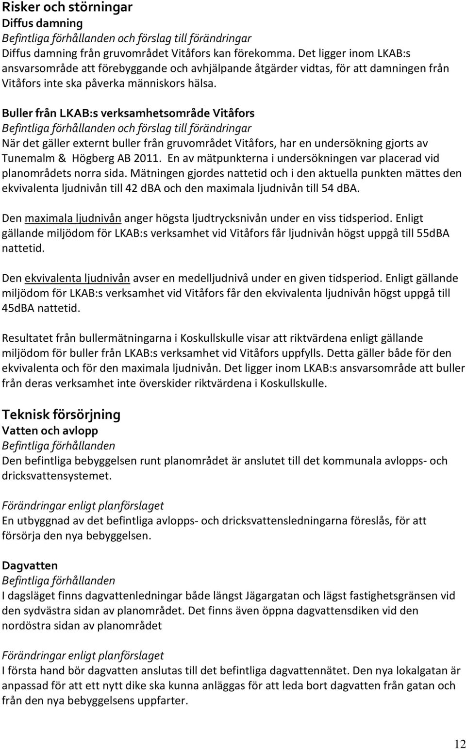 Buller från LKAB:s verksamhetsområde Vitåfors och förslag till förändringar När det gäller externt buller från gruvområdet Vitåfors, har en undersökning gjorts av Tunemalm & Högberg AB 2011.
