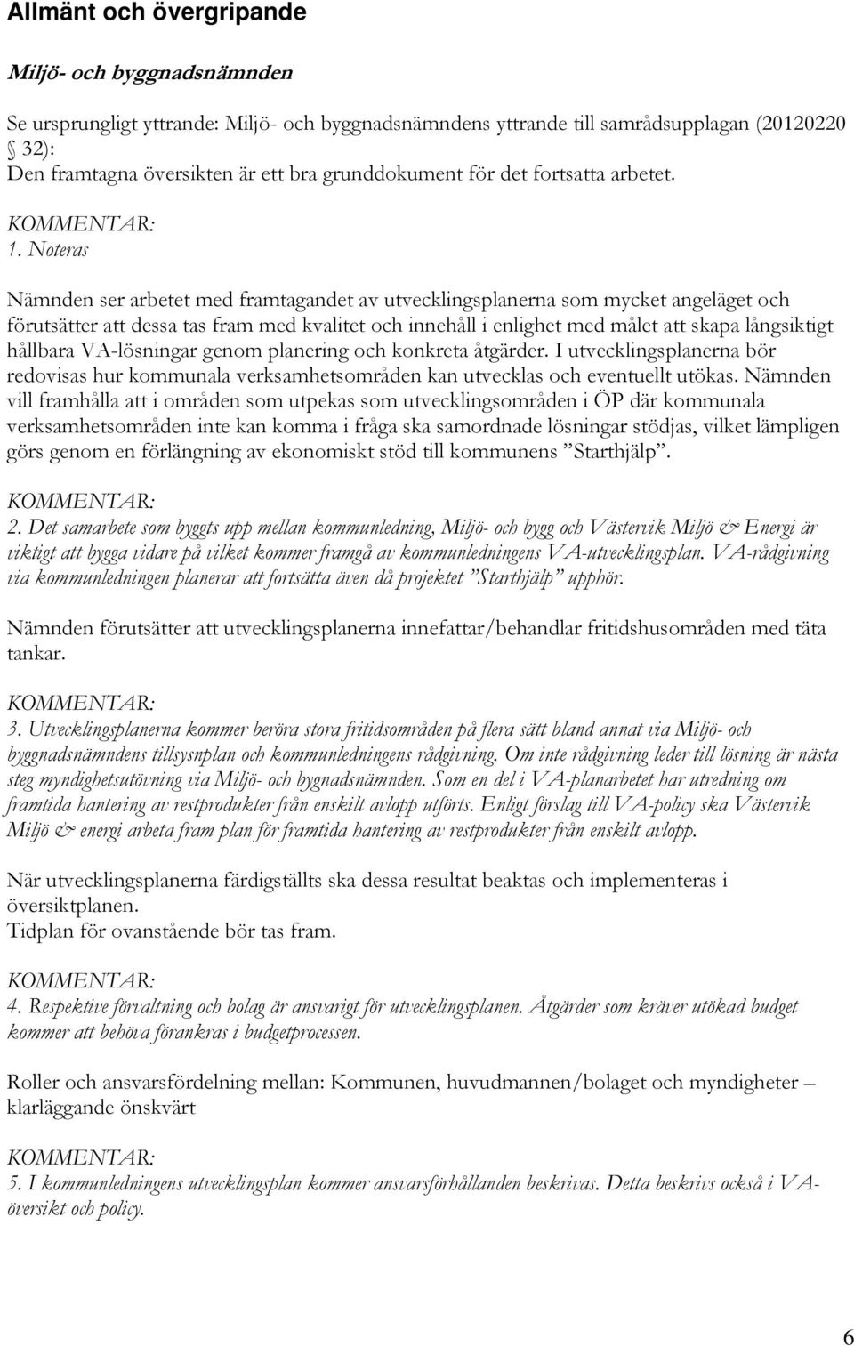 Noteras Nämnden ser arbetet med framtagandet av utvecklingsplanerna som mycket angeläget och förutsätter att dessa tas fram med kvalitet och innehåll i enlighet med målet att skapa långsiktigt