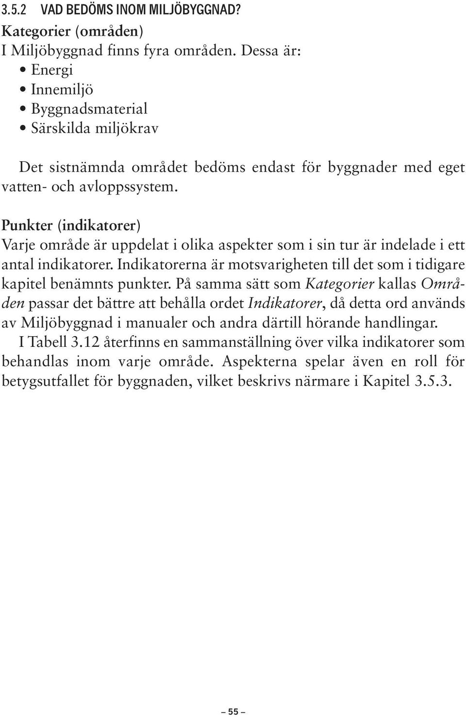 Punkter (indikatorer) Varje område är uppdelat i olika aspekter som i sin tur är indelade i ett antal indikatorer. Indikatorerna är motsvarigheten till det som i tidigare kapitel benämnts punkter.