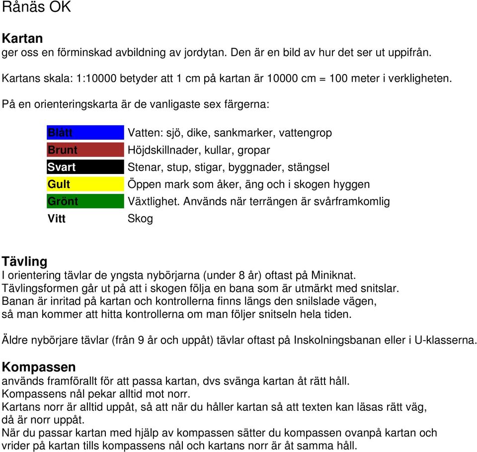 stängsel Öppen mark som åker, äng och i skogen hyggen Växtlighet. Används när terrängen är svårframkomlig Skog Tävling I orientering tävlar de yngsta nybörjarna (under 8 år) oftast på Miniknat.