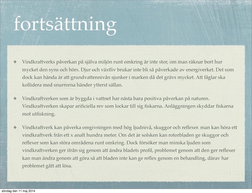 Vindkraftverken som är byggda i vattnet har nästa bara positiva påverkan på naturen. Vindkraftverken skapar arificiella rev som lockar till sig fiskarna. Anläggningen skyddar fiskarna mot utfiskning.