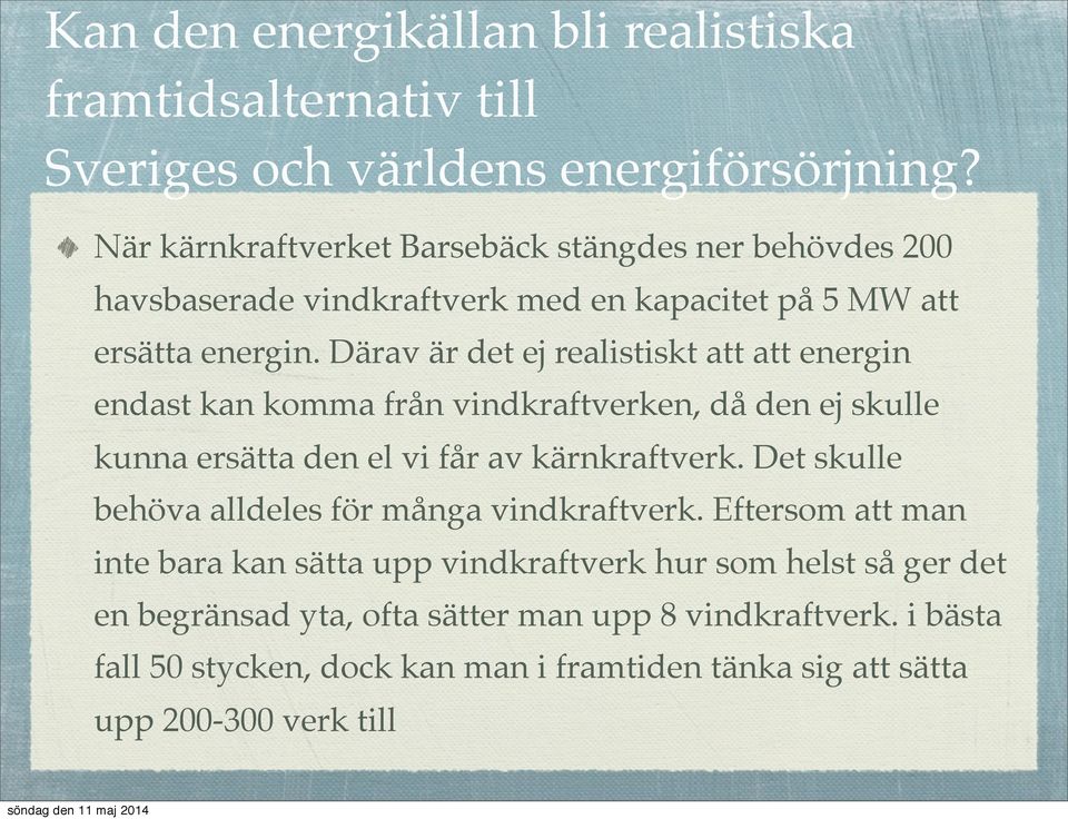 Därav är det ej realistiskt att att energin endast kan komma från vindkraftverken, då den ej skulle kunna ersätta den el vi får av kärnkraftverk.