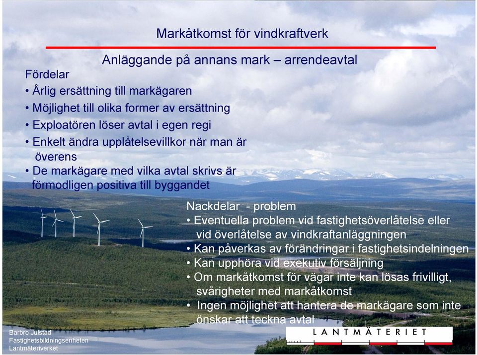 problem Eventuella problem vid fastighetsöverlåtelse eller vid överlåtelse av vindkraftanläggningen Kan påverkas av förändringar i fastighetsindelningen Kan upphöra