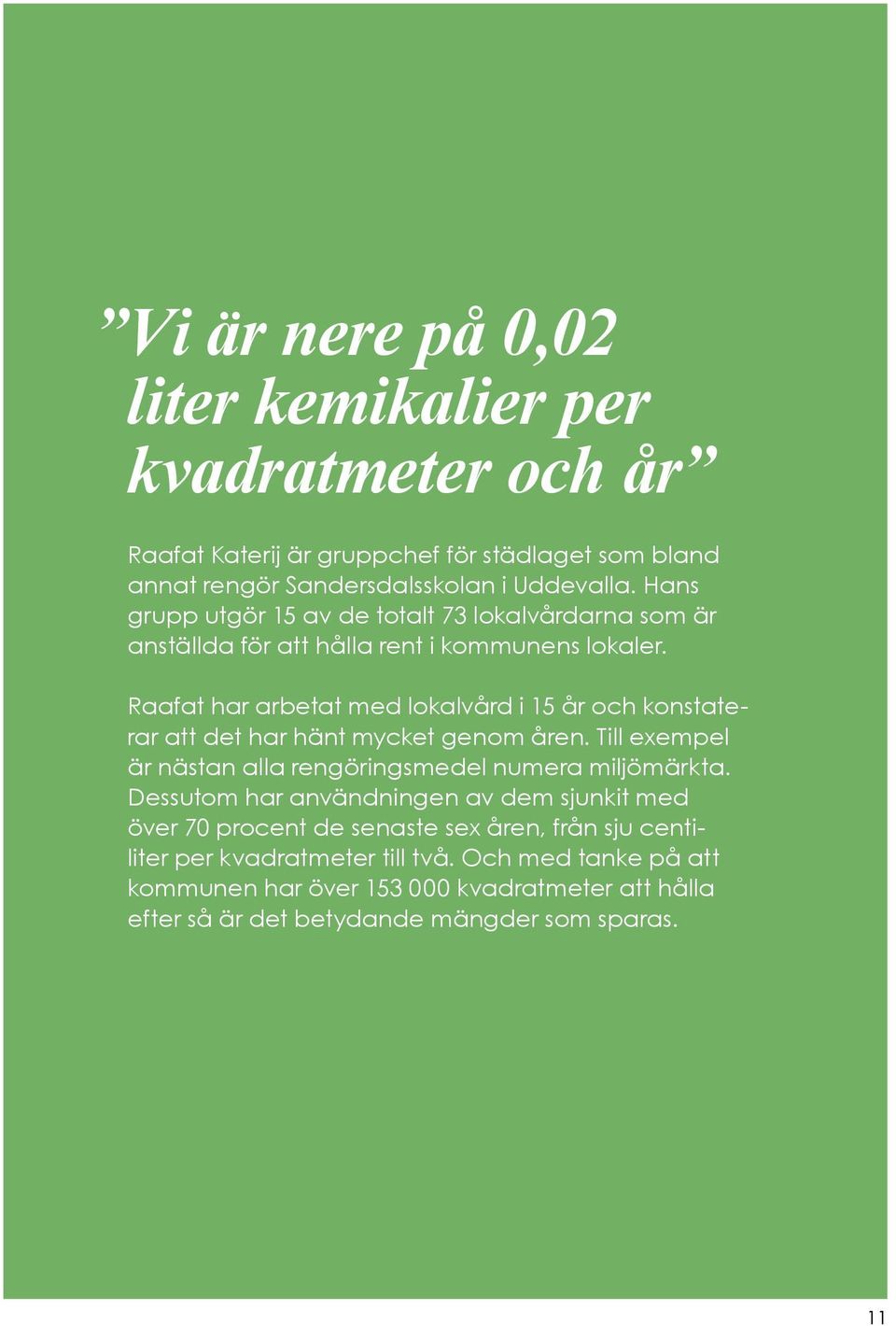 Raafat Katerij Där får de är lära gruppchef sig om vattnets för kretslopp städlaget - från vattentäkten som bland i Köperrödssjön annat rengör till det Sandersdalsskolan renade avloppsvattnet som