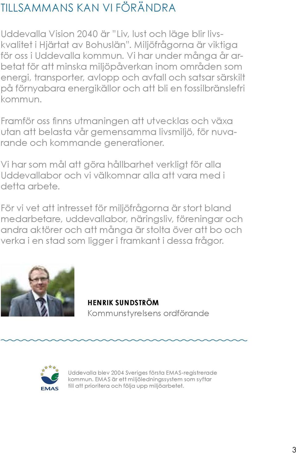 kommun. Framför oss finns utmaningen att utvecklas och växa utan att belasta vår gemensamma livsmiljö, för nuvarande och kommande generationer.