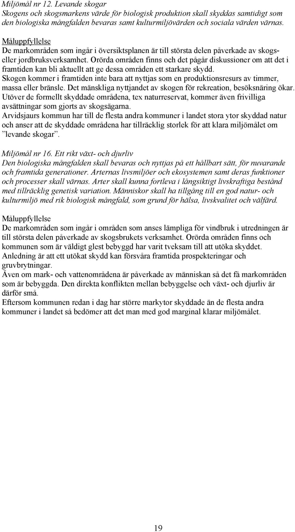Orörda områden finns och det pågår diskussioner om att det i framtiden kan bli aktuellt att ge dessa områden ett starkare skydd.