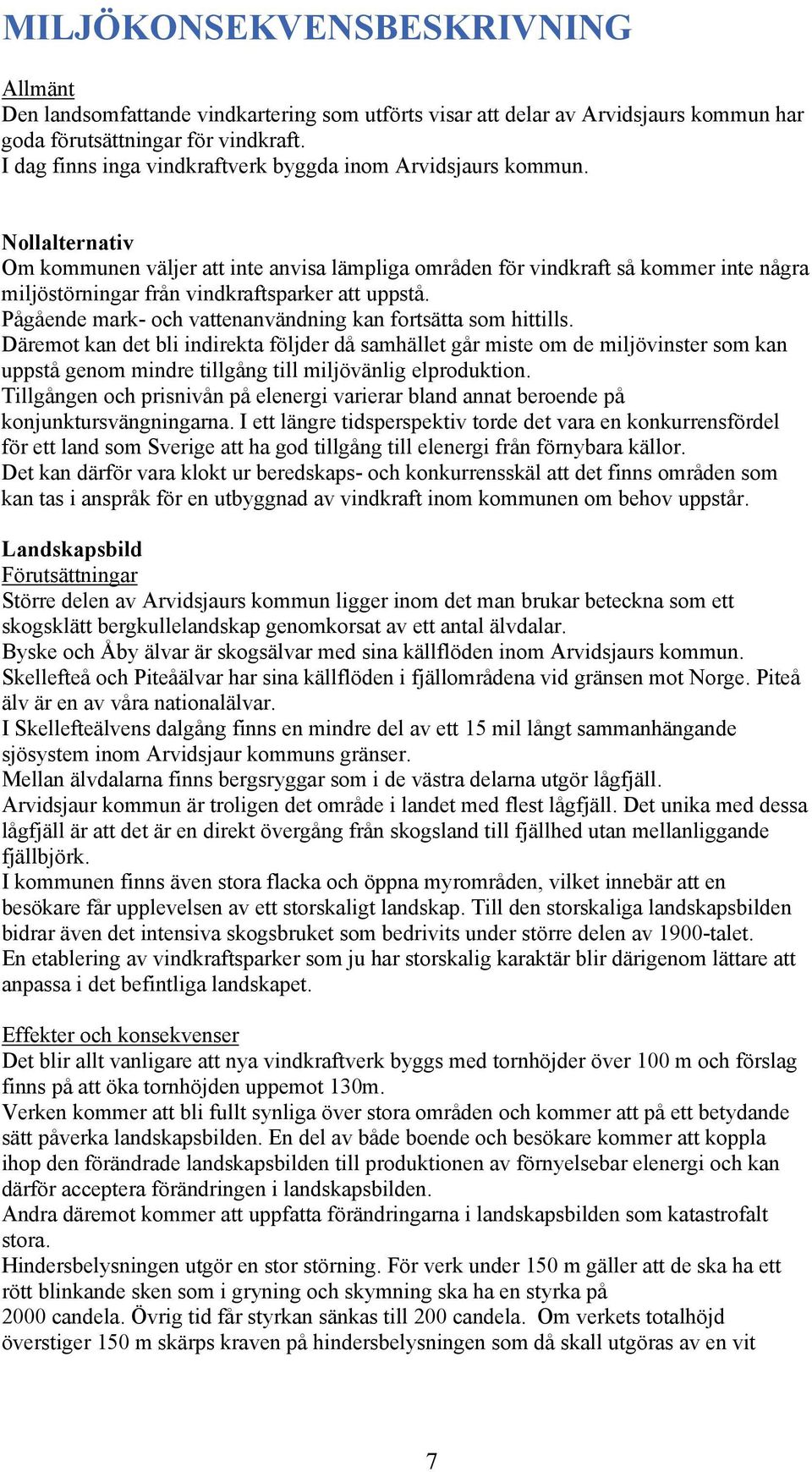 Nollalternativ Om kommunen väljer att inte anvisa lämpliga områden för vindkraft så kommer inte några miljöstörningar från vindkraftsparker att uppstå.