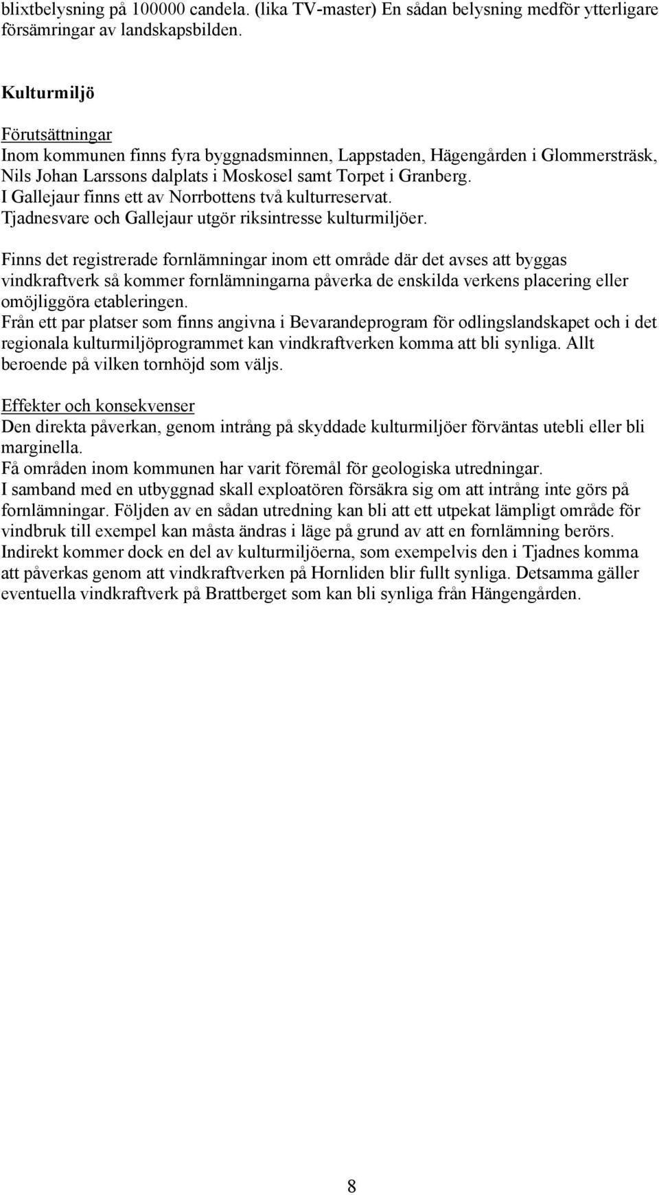 I Gallejaur finns ett av Norrbottens två kulturreservat. Tjadnesvare och Gallejaur utgör riksintresse kulturmiljöer.