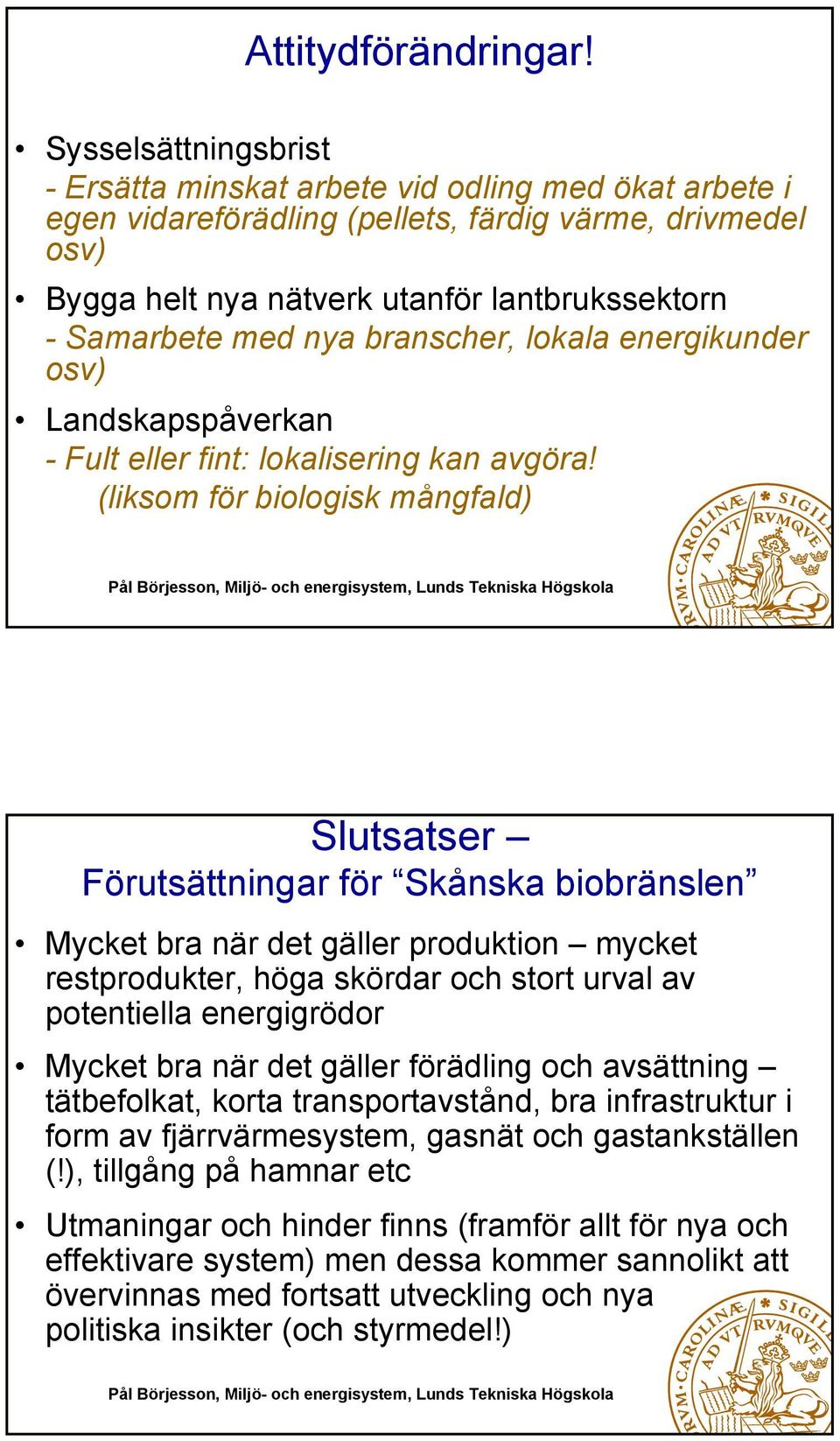 nya branscher, lokala energikunder osv) Landskapspåverkan - Fult eller fint: lokalisering kan avgöra!