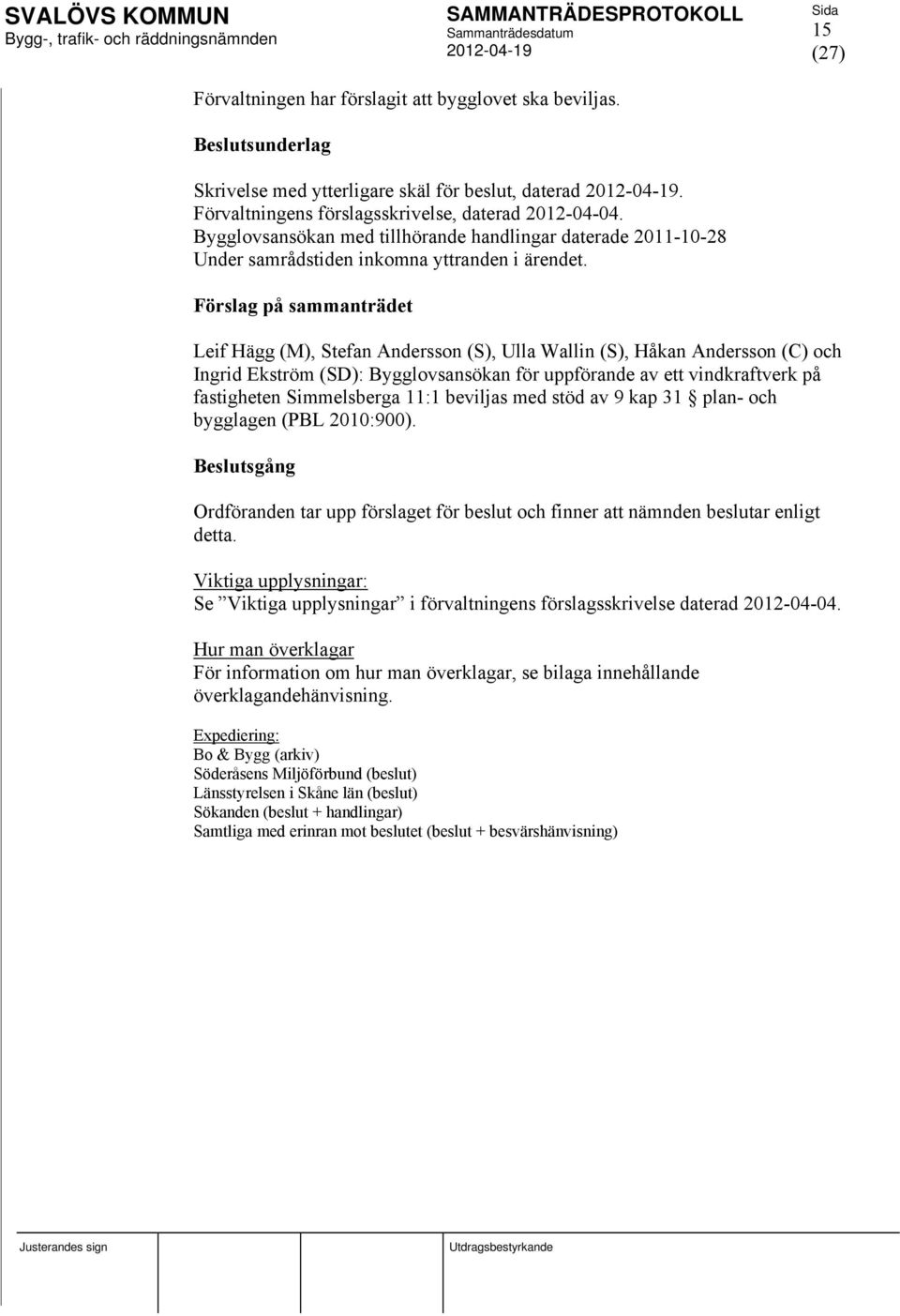 Förslag på sammanträdet Leif Hägg (M), Stefan Andersson (S), Ulla Wallin (S), Håkan Andersson (C) och Ingrid Ekström (SD): Bygglovsansökan för uppförande av ett vindkraftverk på fastigheten