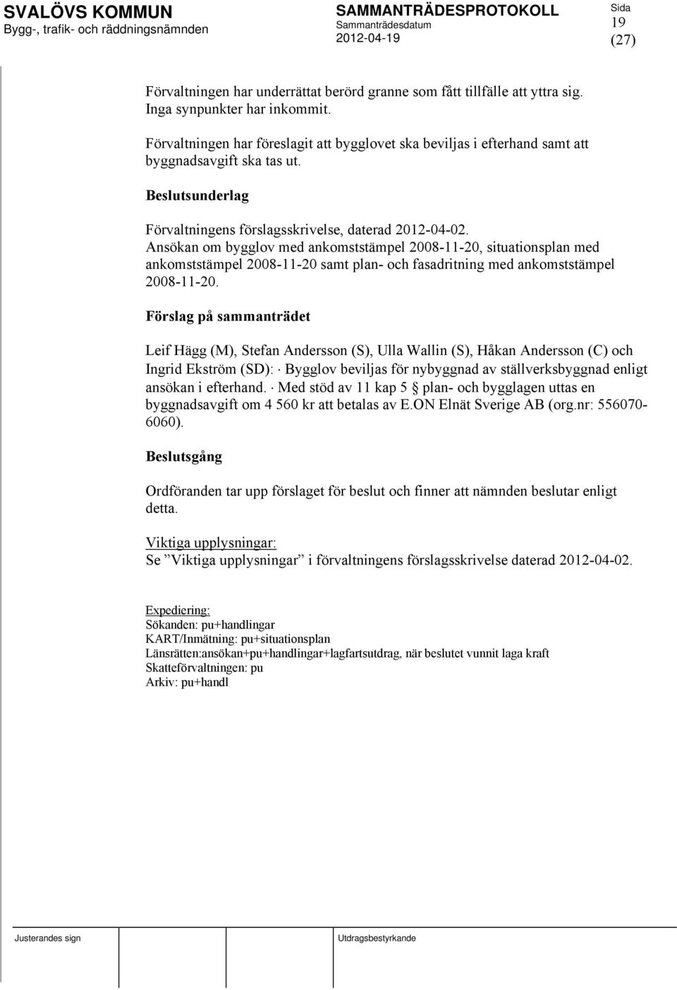 Ansökan om bygglov med ankomststämpel 2008-11-20, situationsplan med ankomststämpel 2008-11-20 samt plan- och fasadritning med ankomststämpel 2008-11-20.