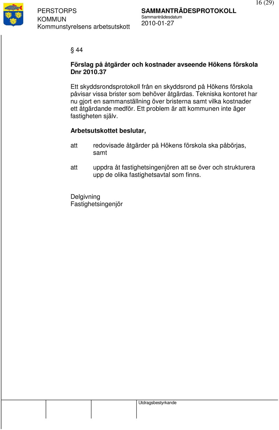 Tekniska kontoret har nu gjort en sammanställning över bristerna samt vilka kostnader ett åtgärdande medför.