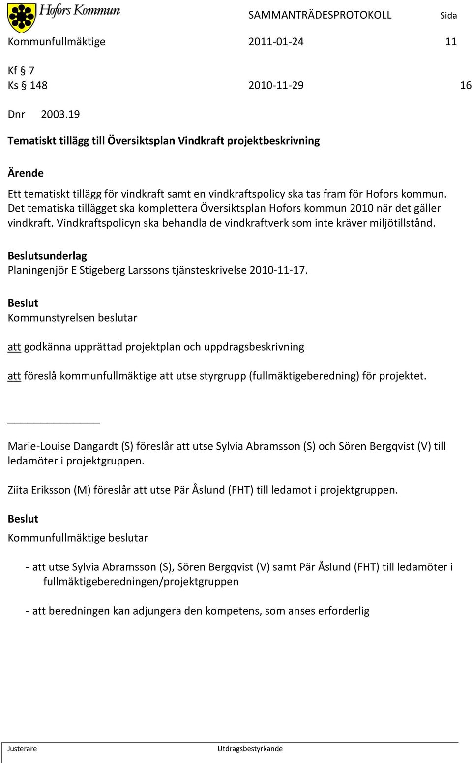 Det tematiska tillägget ska komplettera Översiktsplan Hofors kommun 2010 när det gäller vindkraft. Vindkraftspolicyn ska behandla de vindkraftverk som inte kräver miljötillstånd.