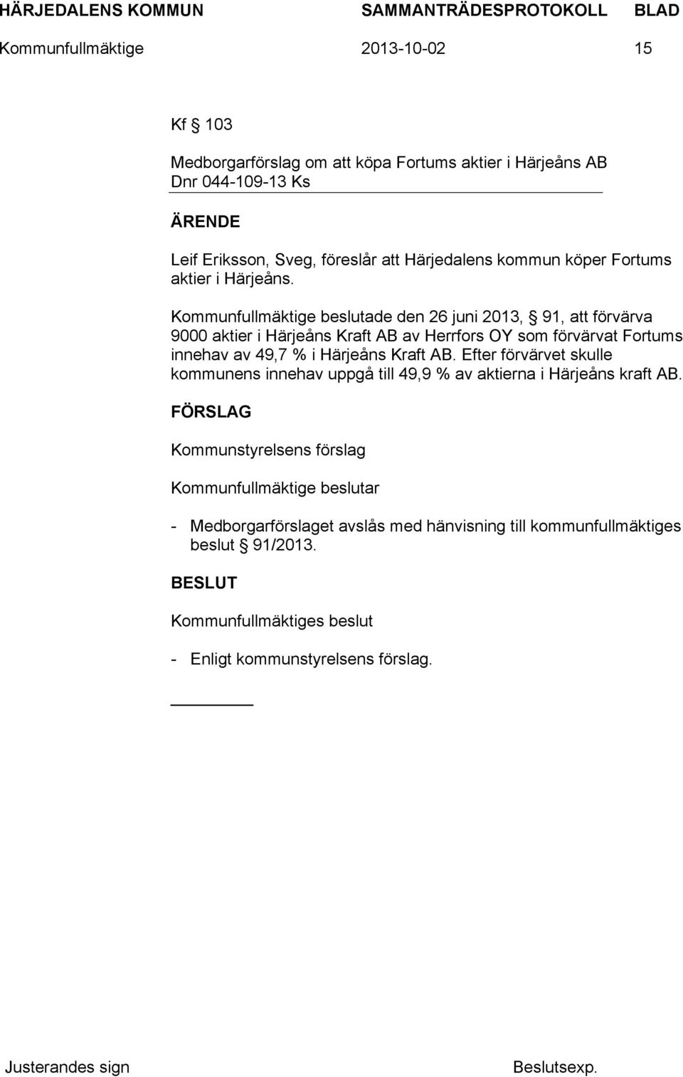 Kommunfullmäktige beslutade den 26 juni 2013, 91, att förvärva 9000 aktier i Härjeåns Kraft AB av Herrfors OY som förvärvat Fortums innehav av 49,7 % i