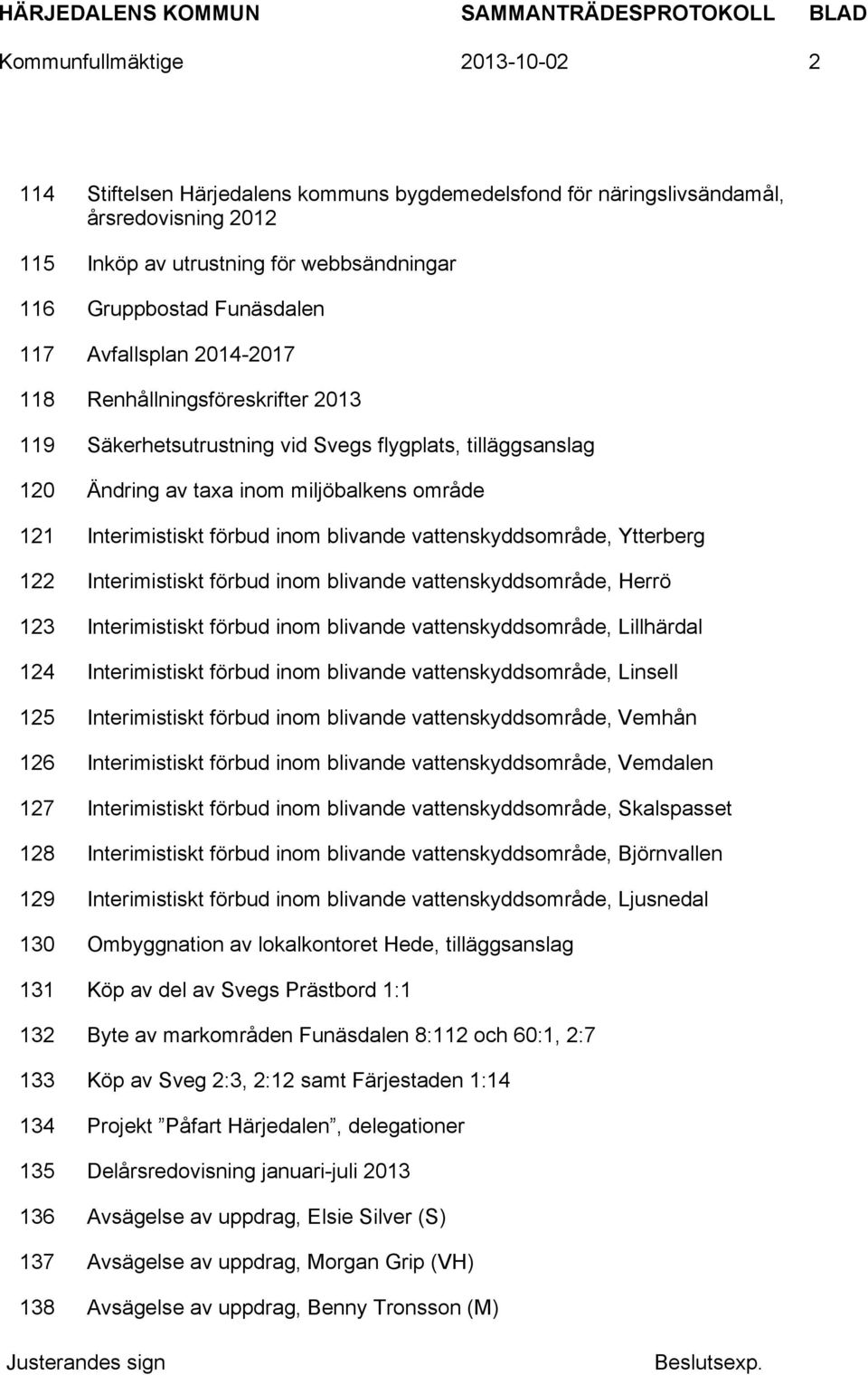 blivande vattenskyddsområde, Ytterberg 122 Interimistiskt förbud inom blivande vattenskyddsområde, Herrö 123 Interimistiskt förbud inom blivande vattenskyddsområde, Lillhärdal 124 Interimistiskt