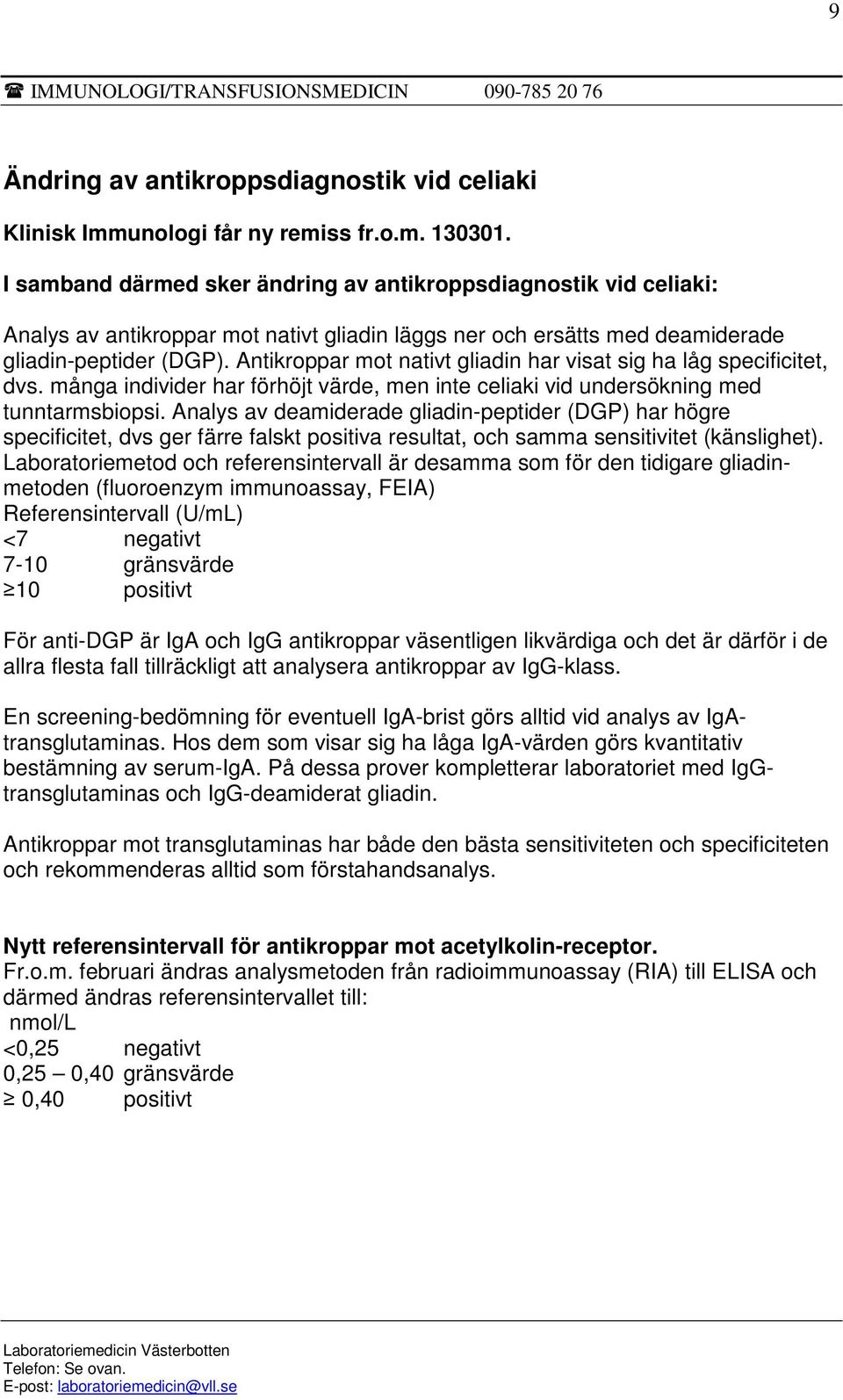 Antikroppar mot nativt gliadin har visat sig ha låg specificitet, dvs. många individer har förhöjt värde, men inte celiaki vid undersökning med tunntarmsbiopsi.