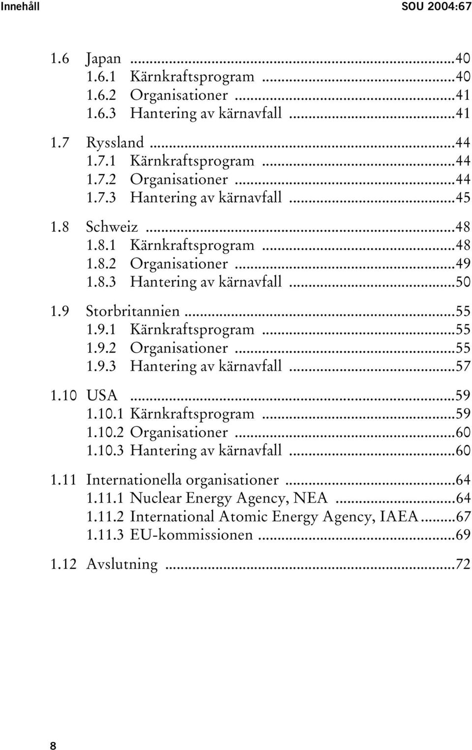 10 USA...59 1.10.1 Kärnkraftsprogram...59 1.10.2 Organisationer...60 1.10.3 Hantering av kärnavfall...60 1.11 Internationella organisationer...64 1.11.1 Nuclear Energy Agency, NEA...64 1.11.2 International Atomic Energy Agency, IAEA.