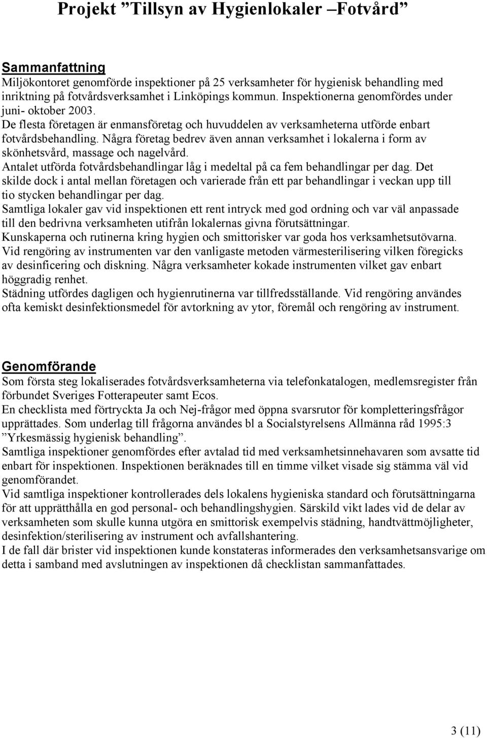 Några företag bedrev även annan verksamhet i lokalerna i form av skönhetsvård, massage och nagelvård. Antalet utförda fotvårdsbehandlingar låg i medeltal på ca fem behandlingar per dag.