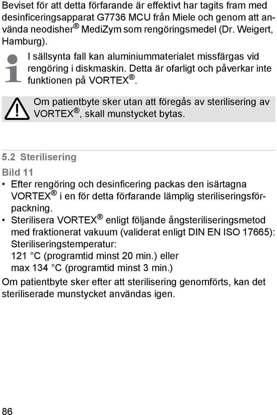 Om patientbyte sker utan att föregås av sterilisering av VORTEX, skall munstycket bytas. 5.