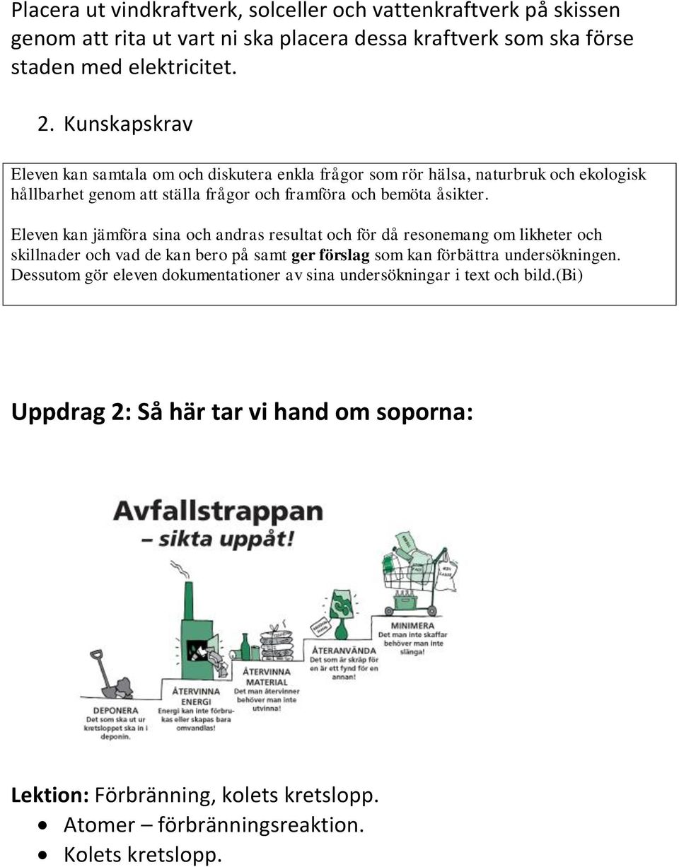 Eleven kan jämföra sina och andras resultat och för då resonemang om likheter och skillnader och vad de kan bero på samt ger förslag som kan förbättra undersökningen.