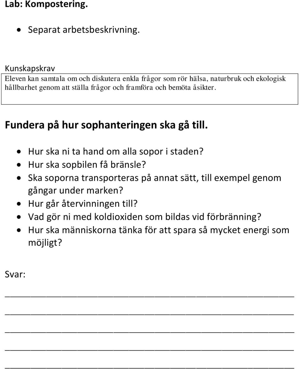 framföra och bemöta åsikter. Fundera på hur sophanteringen ska gå till. Hur ska ni ta hand om alla sopor i staden? Hur ska sopbilen få bränsle?