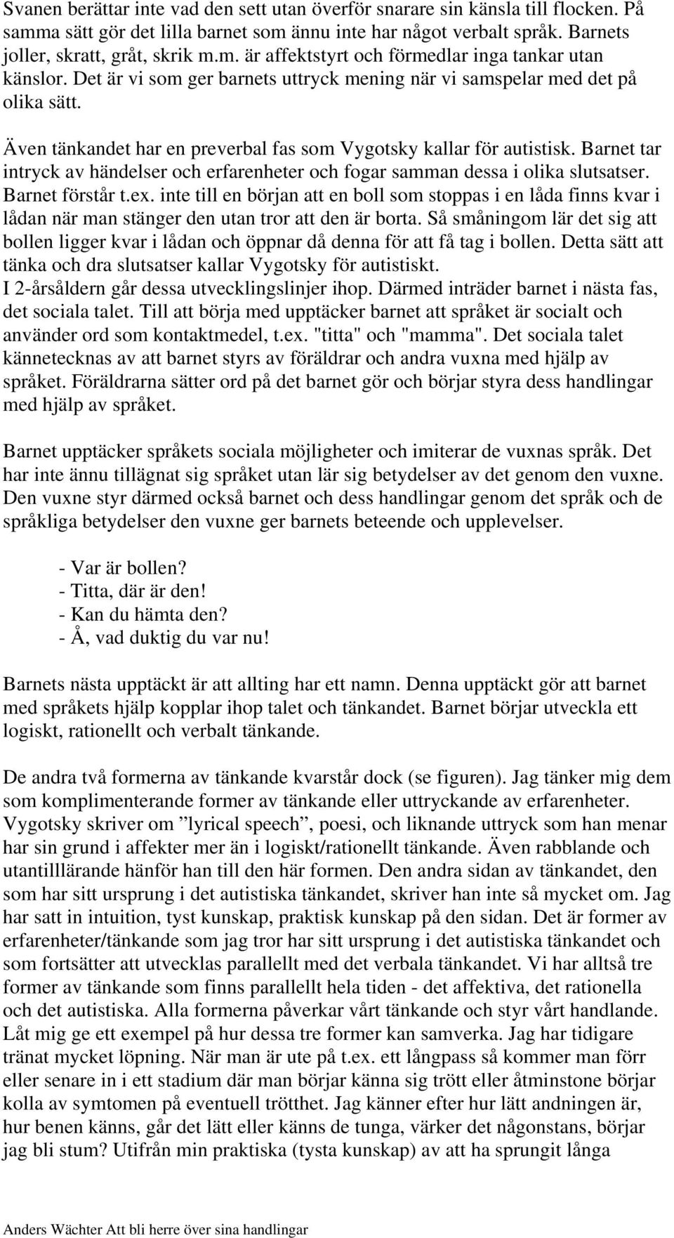Barnet tar intryck av händelser och erfarenheter och fogar samman dessa i olika slutsatser. Barnet förstår t.ex.