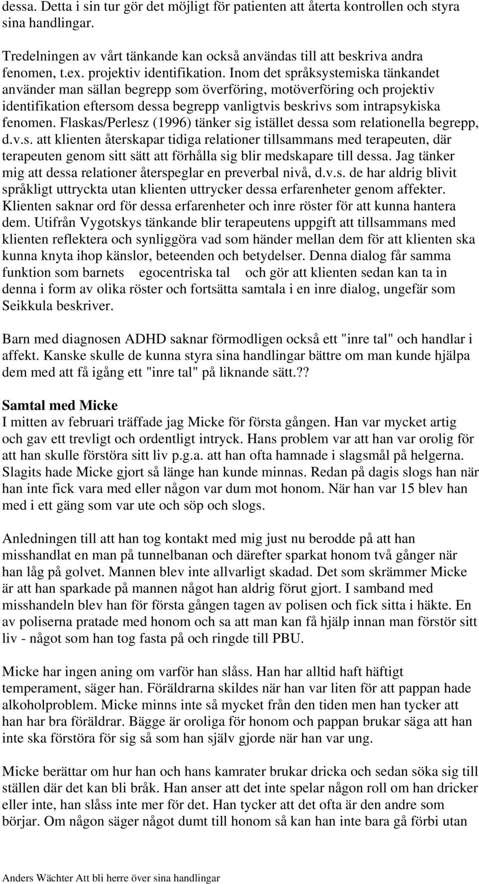 Inom det språksystemiska tänkandet använder man sällan begrepp som överföring, motöverföring och projektiv identifikation eftersom dessa begrepp vanligtvis beskrivs som intrapsykiska fenomen.
