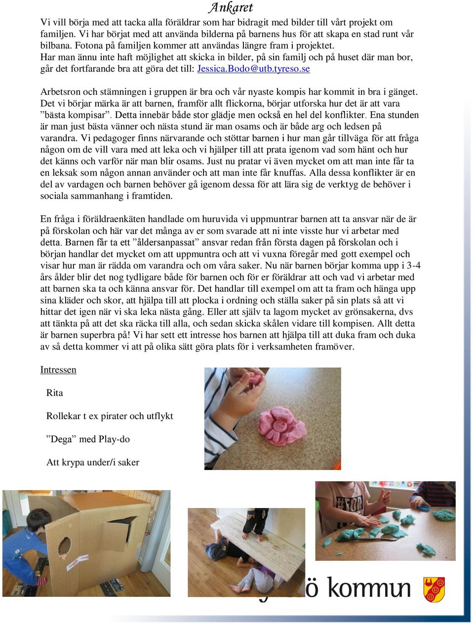 Har man ännu inte haft möjlighet att skicka in bilder, på sin familj och på huset där man bor, går det fortfarande bra att göra det till: Jessica.Bodo@utb.tyreso.
