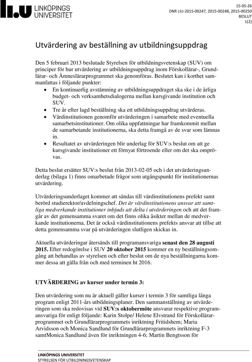 Beslutet kan i korthet sammanfattas i följande punkter: En kontinuerlig avstämning av utbildningsuppdraget ska ske i de årliga budget- och verksamhetsdialogerna mellan kursgivande institution och SUV.
