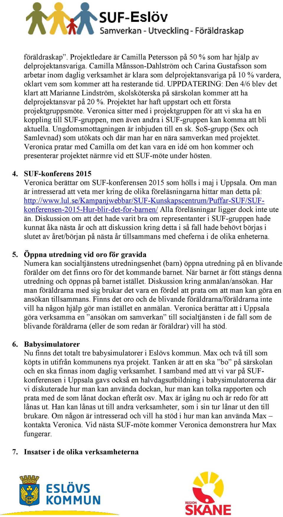 UPPDATERING: Den 4/6 blev det klart att Marianne Lindström, skolsköterska på särskolan kommer att ha delprojektansvar på 20 %. Projektet har haft uppstart och ett första projektgruppsmöte.