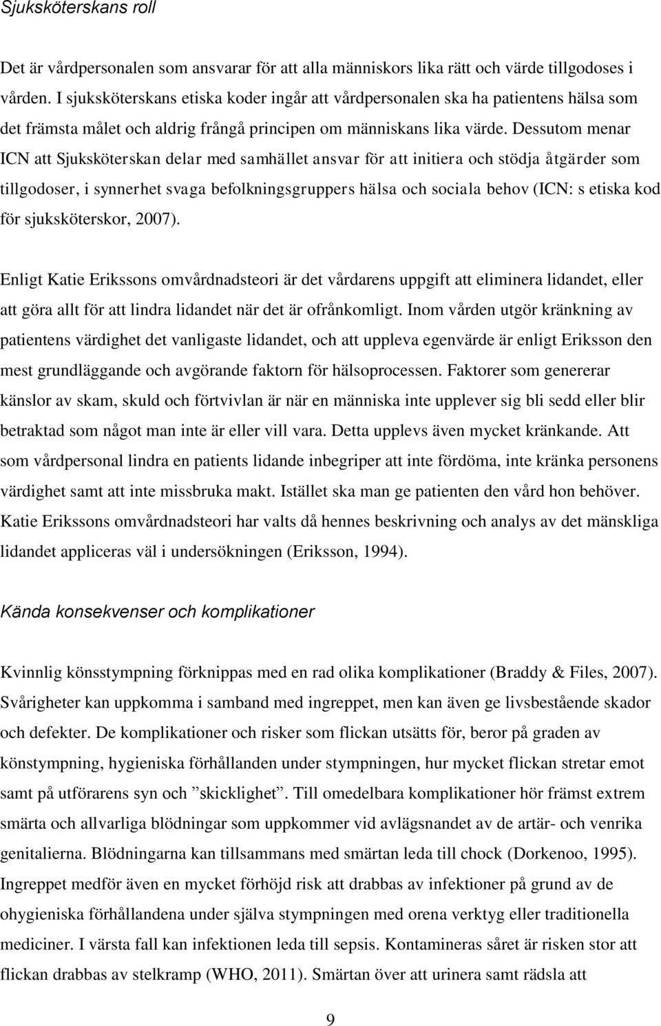 Dessutom menar ICN att Sjuksköterskan delar med samhället ansvar för att initiera och stödja åtgärder som tillgodoser, i synnerhet svaga befolkningsgruppers hälsa och sociala behov (ICN: s etiska kod