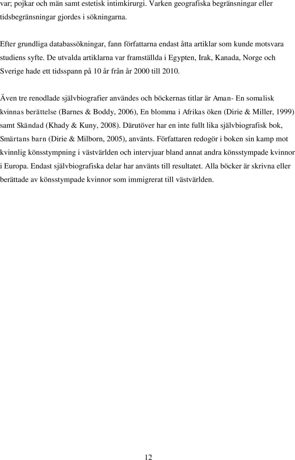 De utvalda artiklarna var framställda i Egypten, Irak, Kanada, Norge och Sverige hade ett tidsspann på 10 år från år 2000 till 2010.