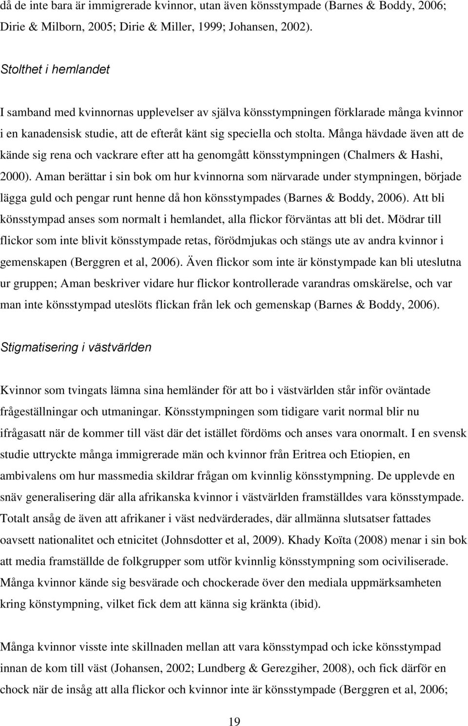 Många hävdade även att de kände sig rena och vackrare efter att ha genomgått könsstympningen (Chalmers & Hashi, 2000).