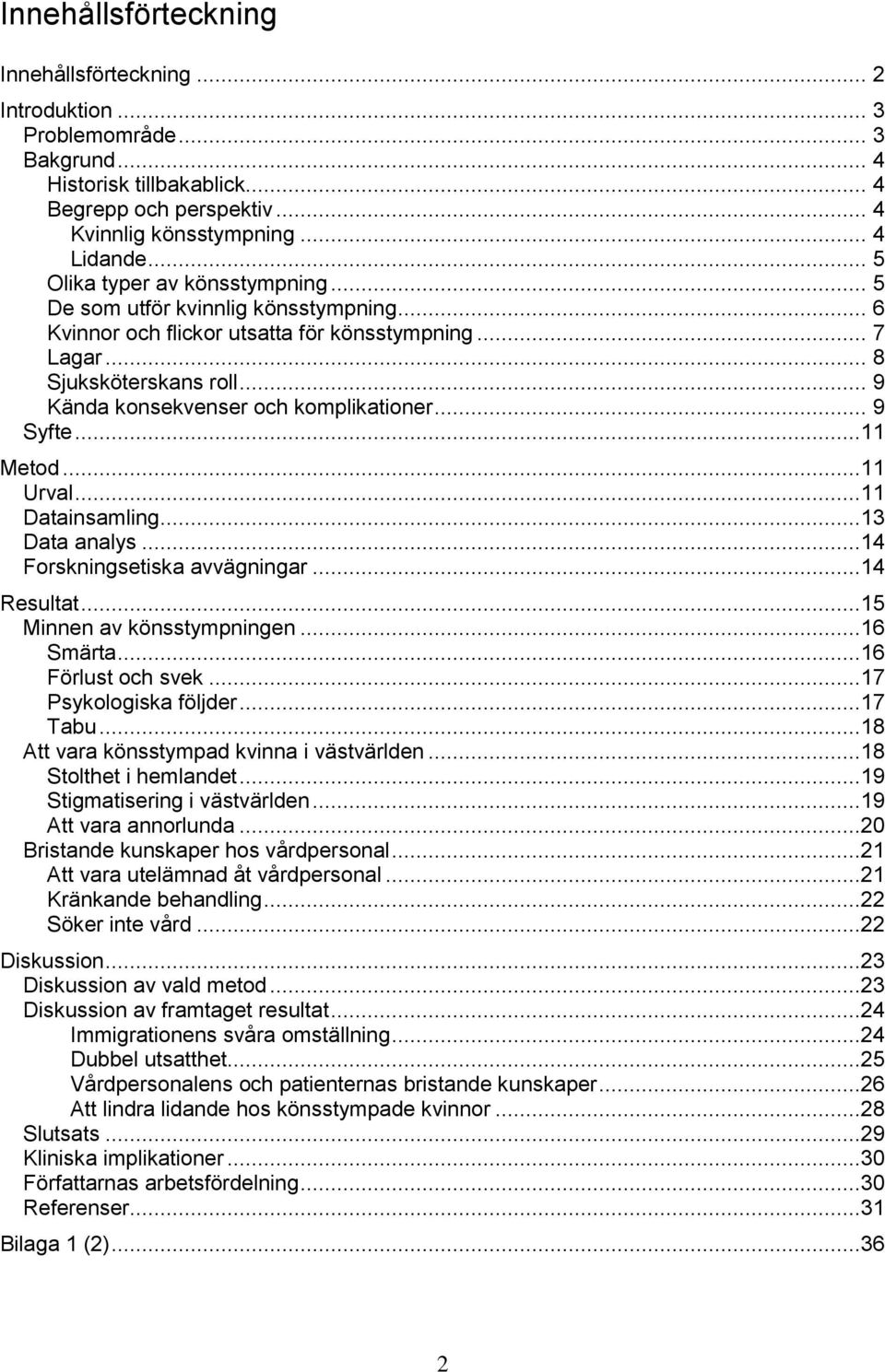 .. 9 Kända konsekvenser och komplikationer... 9 Syfte...11 Metod...11 Urval...11 Datainsamling...13 Data analys...14 Forskningsetiska avvägningar...14 Resultat...15 Minnen av könsstympningen.