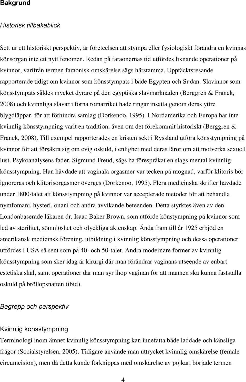 Upptäcktsresande rapporterade tidigt om kvinnor som könsstympats i både Egypten och Sudan.