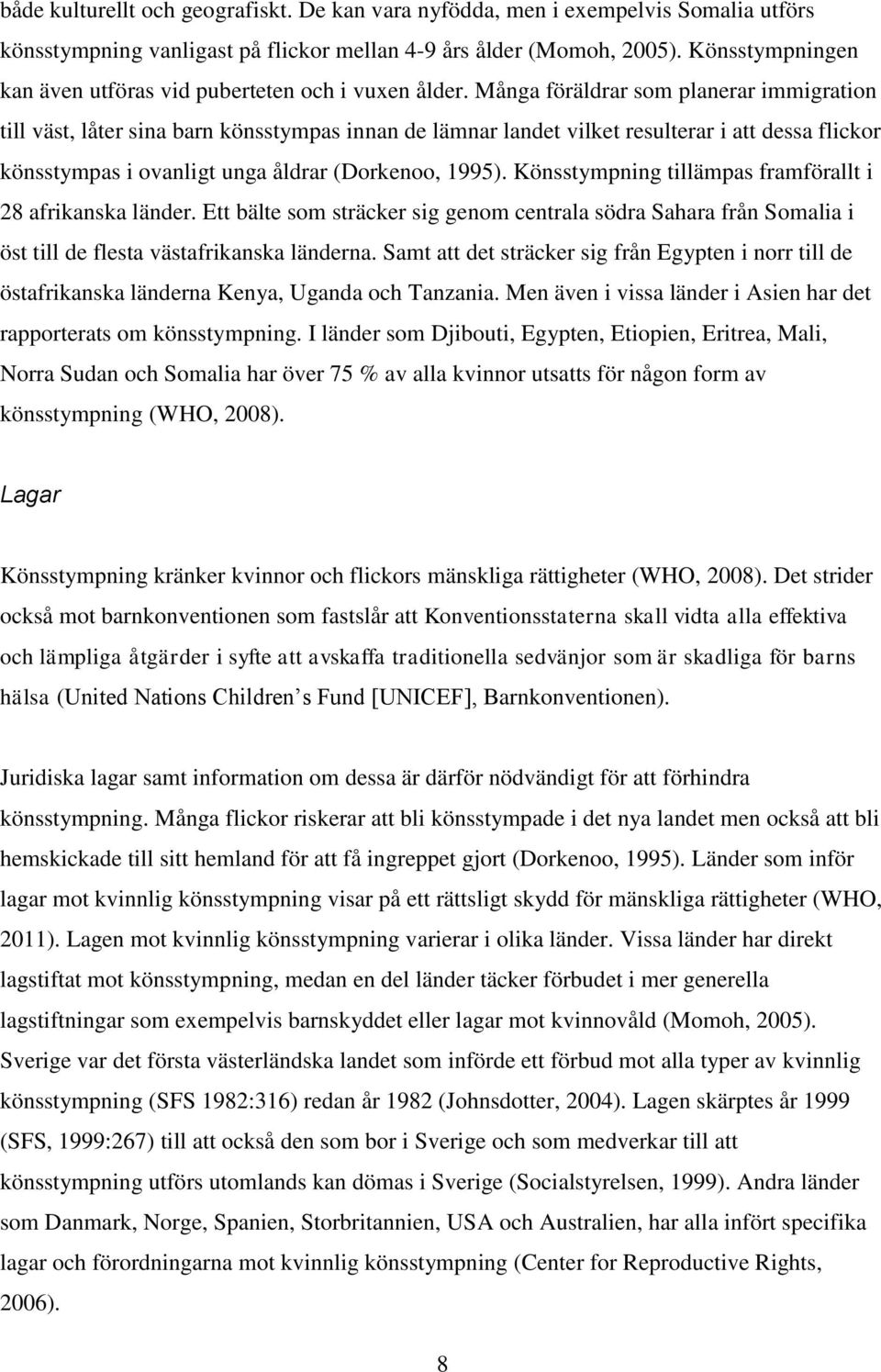 Många föräldrar som planerar immigration till väst, låter sina barn könsstympas innan de lämnar landet vilket resulterar i att dessa flickor könsstympas i ovanligt unga åldrar (Dorkenoo, 1995).