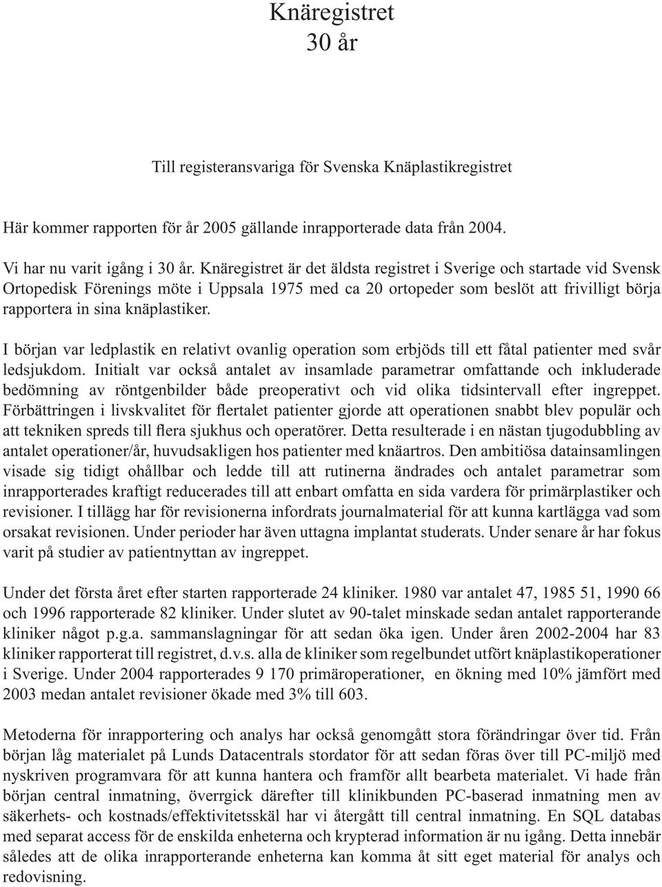 I början var ledplastik en relativt ovanlig operation som erbjöds till ett fåtal patienter med svår ledsjukdom.