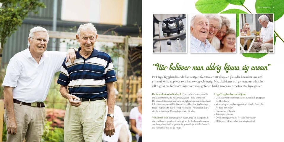 Givetvis bestämmer du själv i vilken omfattning du vill vara engagerad i olika aktiviteter. Du ska dock känna att det finns möjligheter att vara aktiv och att hålla dina intressen vid liv.