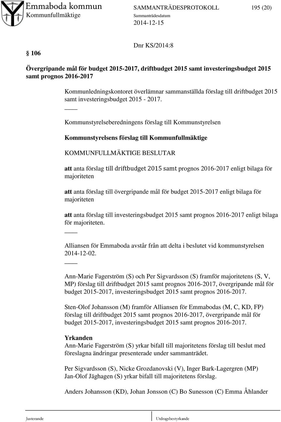 Kommunstyrelseberedningens förslag till Kommunstyrelsen Kommunstyrelsens förslag till Kommunfullmäktige att anta förslag till driftbudget 2015 samt prognos 2016-2017 enligt bilaga för majoriteten att