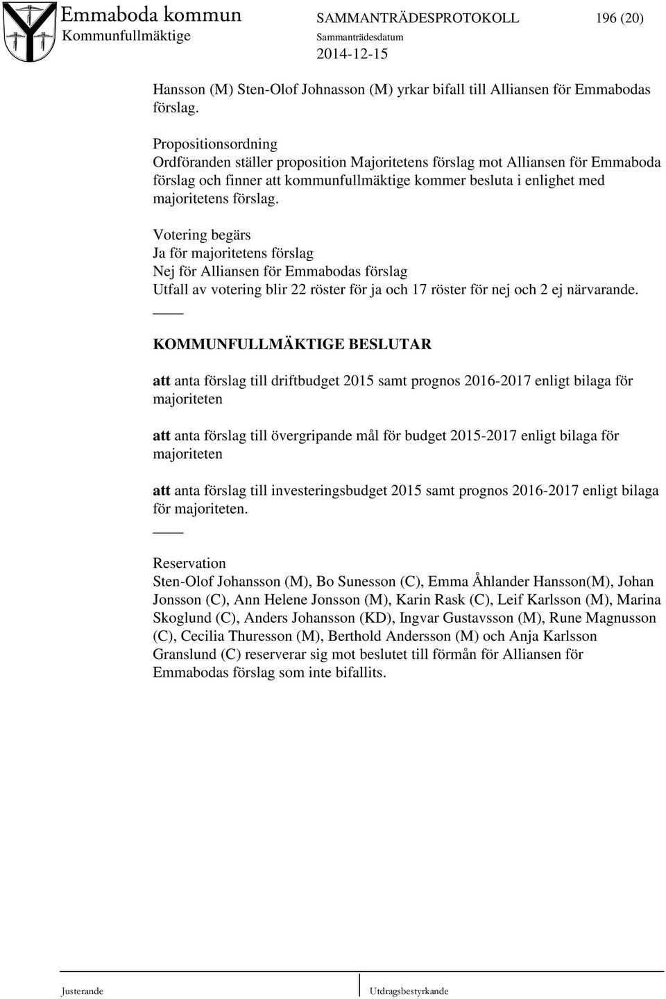 Votering begärs Ja för majoritetens förslag Nej för Alliansen för Emmabodas förslag Utfall av votering blir 22 röster för ja och 17 röster för nej och 2 ej närvarande.
