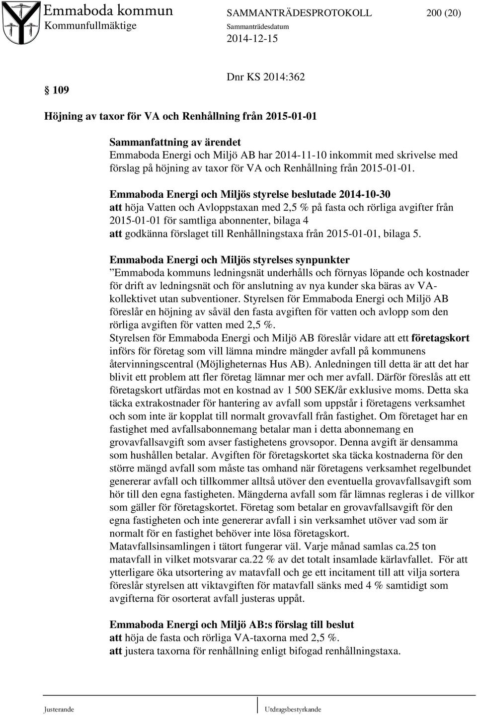 Emmaboda Energi och Miljös styrelse beslutade 2014-10-30 att höja Vatten och Avloppstaxan med 2,5 % på fasta och rörliga avgifter från 2015-01-01 för samtliga abonnenter, bilaga 4 att godkänna
