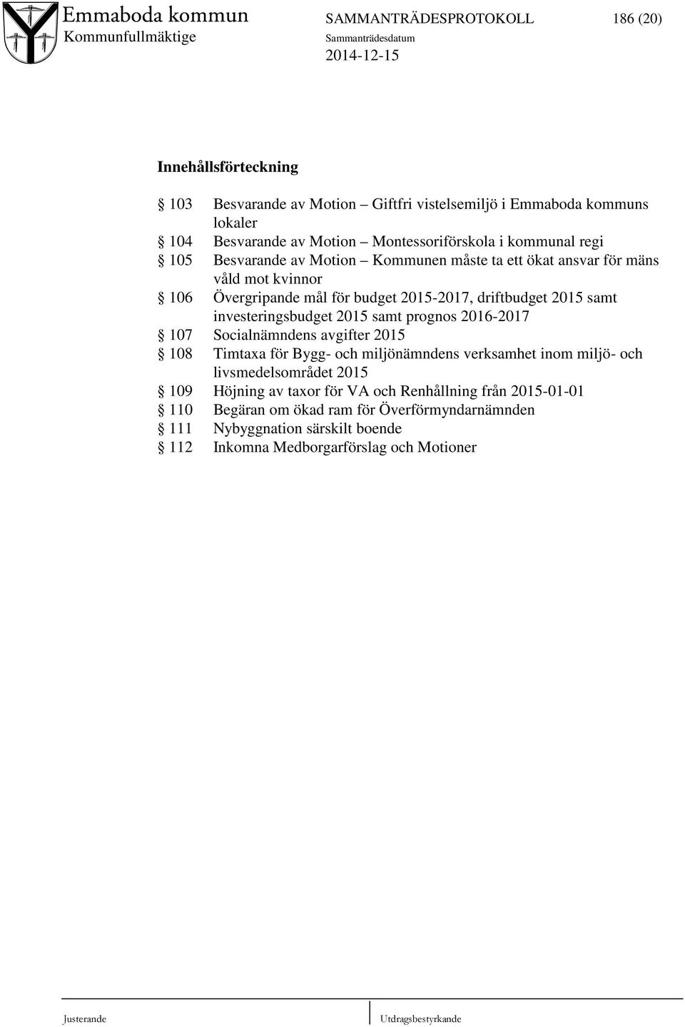 investeringsbudget 2015 samt prognos 2016-2017 107 Socialnämndens avgifter 2015 108 Timtaxa för Bygg- och miljönämndens verksamhet inom miljö- och livsmedelsområdet 2015