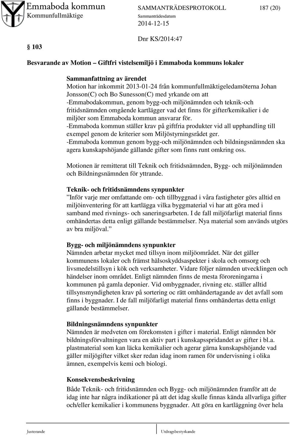gifter/kemikalier i de miljöer som Emmaboda kommun ansvarar för. -Emmaboda kommun ställer krav på giftfria produkter vid all upphandling till exempel genom de kriterier som Miljöstyrningsrådet ger.